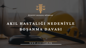 AKIL HASTALIĞI NEDENİYLE BOŞANMA DAVASI