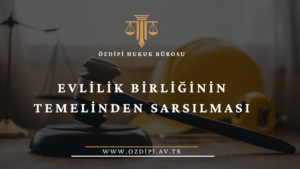 EVLİLİK BİRLİĞİNİN TEMELİNDEN SARSILMASI