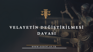VELAYETİN DEĞİŞTİRİLMESİ DAVASI