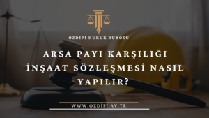 ARSA PAYI KARŞILIĞI İNŞAAT SÖZLEŞMESİ NASIL YAPILIR