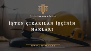 İŞTEN ÇIKARILAN İŞÇİNİN HAKLARI