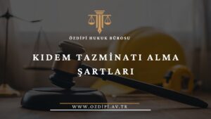 KIDEM TAZMİNATI ALMA ŞARTLARI