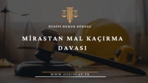 MİRASTAN MAL KAÇIRMA DAVASI